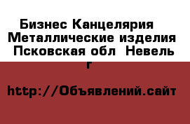 Бизнес Канцелярия - Металлические изделия. Псковская обл.,Невель г.